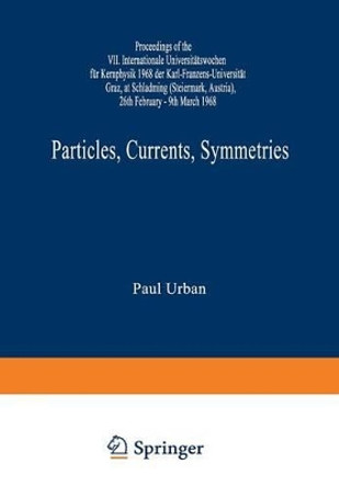 Particles, Currents, Symmetries: Proceedings of the VII. Internationale Universitatswochen fur Kernphysik 1968 der Karl-Franzens-Universitat Graz, at Schladming (Steiermark, Austria) 26th February-9th March 1968 by Paul Urban 9783211808788