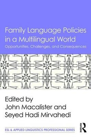 Family Language Policies in a Multilingual World: Opportunities, Challenges, and Consequences by John Macalister