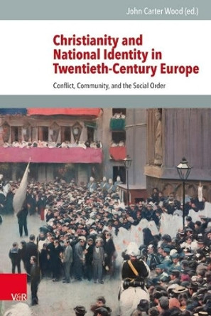 Christianity and National Identity in Twentieth-Century Europe: Conflict, Community, and the Social Order by John Carter Wood 9783525101490