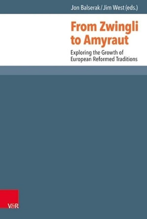 From Zwingli to Amyraut: Exploring the Growth of European Reformed Traditions by Jon Balserak 9783525552797