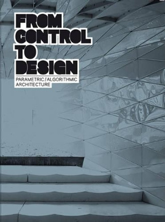 From Control to Design: Parametric/Algorithmic Architecture by Tomoko Sakamoto 9788496540798