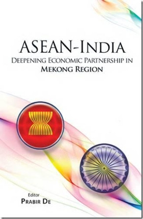 ASEAN India Deepening Economic Partnership in Mokong Region by Prabir De 9788171221028