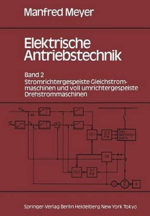 Elektrische Antriebstechnik: Band 2 Stromrichtergespeiste Gleichstrommaschinen und voll umrichtergespeiste Drehstrommaschinen by Manfred Meyer 9783540170228