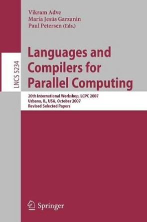 Languages and Compilers for Parallel Computing: 20th International Workshop, LCPC 2007, Urbana, IL, USA, October 11-13, 2007, Revised Selected Papers by Vikram Adve 9783540852605