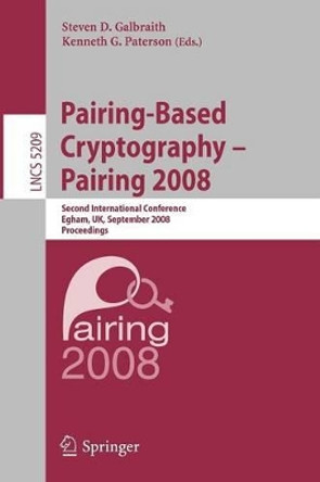 Pairing-Based Cryptography - Pairing 2008: Second International Conference, Egham, UK, September 1-3, 2008, Proceedings by Steven Galbraith 9783540855033