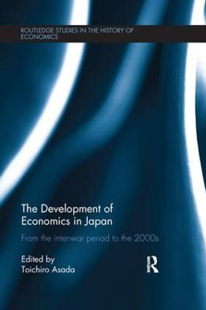 The Development of Economics in Japan: From the Inter-war Period to the 2000s by Toichiro Asada