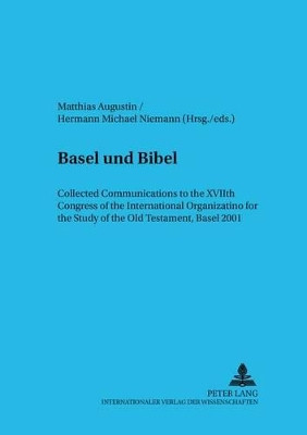 Basel Und Bibel: Collected Communications to the Xviith Congress of the International Organization for the Study of the Old Testament, Basel 2001 by Matthias Augustin 9783631511688