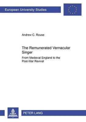 The Remunerated Vernacular Singer: from Medieval England to the Post-War Revival by Andrew C. Rouse 9783631533055