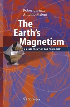 The Earth's Magnetism: An Introduction for Geologists by Prof. Dr. Roberto Lanza 9783642066245