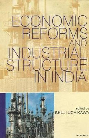 Economic Reforms and Industrial Structure in India by Shuji Uchikawa 9788173044434