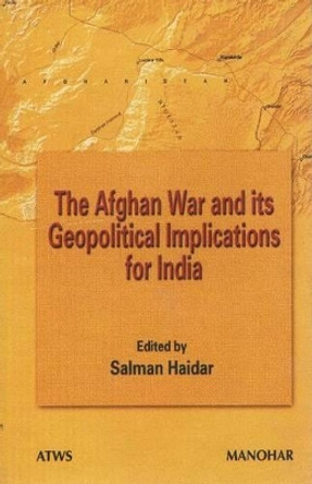 The Afghan War and its Geopolitical Implications for India by Salmon Haidar 9788173045585