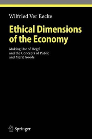 Ethical Dimensions of the Economy: Making Use of Hegel and the Concepts of Public and Merit Goods by Wilfried Ver Eecke 9783642095856