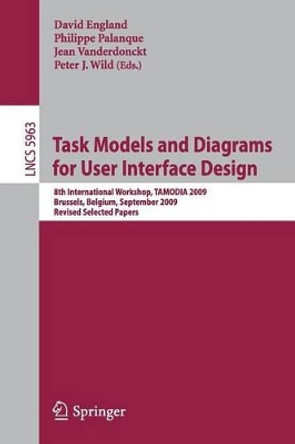 Task Models and Diagrams for User Interface Design: 8th International Workshop, TAMODIA 2009, Brussels, Belgium, September 23-25, 2009, Revised Selected Papers by David England 9783642117961