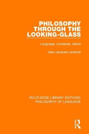 Philosophy Through The Looking-Glass: Language, Nonsense, Desire by Jean-Jacques Lecercle