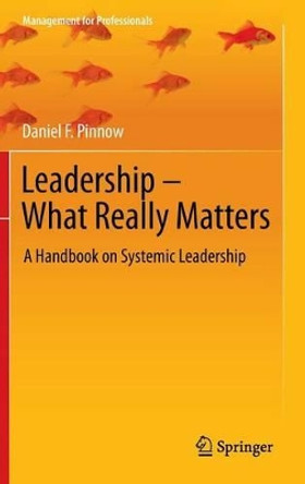 Leadership - What Really Matters: A Handbook on Systemic Leadership by Daniel F. Pinnow 9783642202469