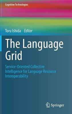The Language Grid: Service-Oriented Collective Intelligence for Language Resource Interoperability by Toru Ishida 9783642211775