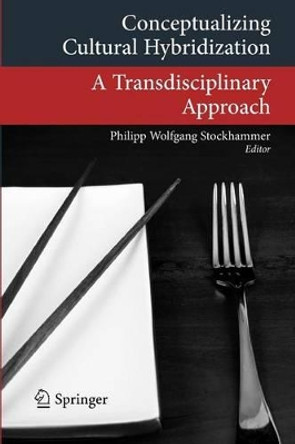 Conceptualizing Cultural Hybridization: A Transdisciplinary Approach by Philipp Stockhammer 9783642218453
