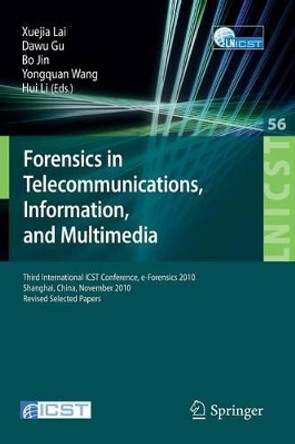 Forensics in Telecommunications, Information and Multimedia: Third International ICST Conference, e-Forensics 2010, Shanghai, China, November 11-12, 2010, Revised Selected Papers by Xuejia Lai 9783642236013