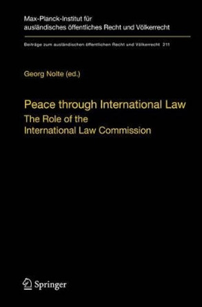 Peace through International Law: The Role of the International Law Commission. A Colloquium at the Occasion of its Sixtieth Anniversary by Georg Nolte 9783642260247