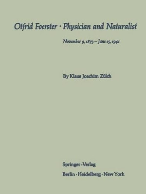 Otfrid Foerster * Physician and Naturalist: November 9, 1873 - June 15, 1941 by Klaus Joachim Zulch 9783642495205