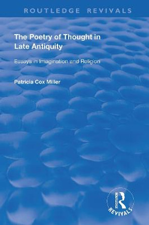 The Poetry of Thought in Late Antiquity: Essays in Imagination and Religion by Patricia Cox Miller