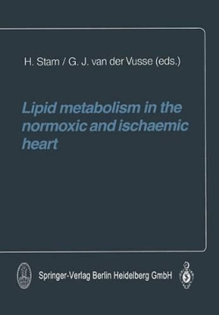 Lipid metabolism in the normoxic and ischaemic heart by Hans Stam 9783662083925