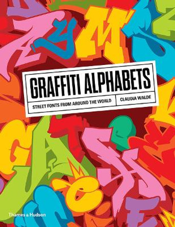 Graffiti Alphabets: Street Fonts from Around the World by Claudia Walde 9780500294291