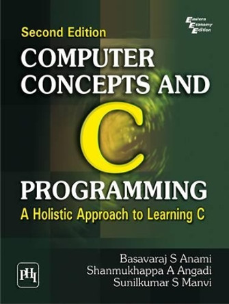 Computer Concepts and C Programming: A Holistic Approach to Learning C by Sunilkumar S. Manvi 9788120340671