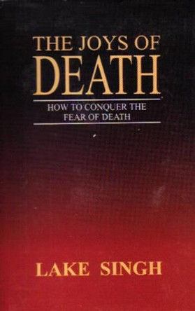 The Joys of Death: How to Conquer The Fear of Death by Lake Singh 9788121511629