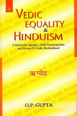 Vedic Equality and Hinduism: A Reformist Agenda - Dalit Emancipation and Return to Vedic Brotherhood by O. P. Gupta 9788178222851