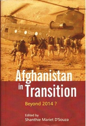 Afghanistan in Transition: Beyond 2014? by Shanthie Mariet D'Souza 9788182746749