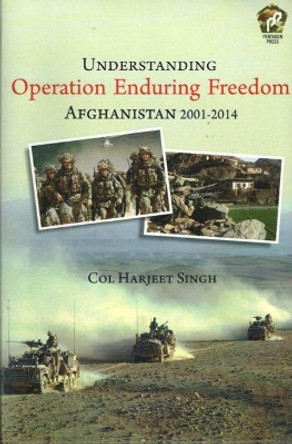 Understanding Operation Enduring Freedom: Afghanistan 2001-2014 by Harjeet Singh 9788182749283