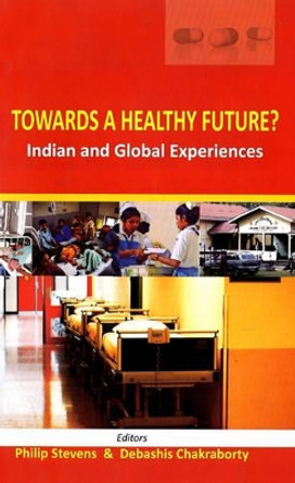 Towards a Healthy Future? Indian and Global Experiences by Philip Stevens 9788189640811