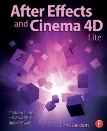 After Effects and Cinema 4D Lite: 3D Motion Graphics and Visual Effects Using CINEWARE by Chris Jackson