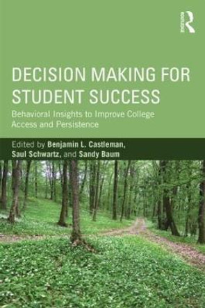 Decision Making for Student Success: Behavioral Insights to Improve College Access and Persistence by Benjamin L. Castleman