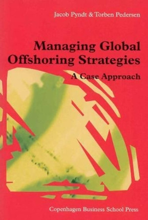 Managing Global Offshoring Strategies: A Case Approach by Jacob Pyndt 9788763001694