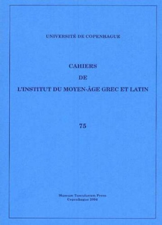 Cahiers de L'Institut du Moyen-Age Grec et Latin: Volume 75 by Sten Ebbesen 9788763502276