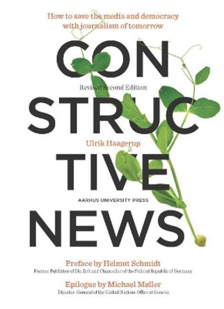 Constructive News: How to save the media and democracy with journalism of tomorrow by Ulrik Haagerup 9788771844504