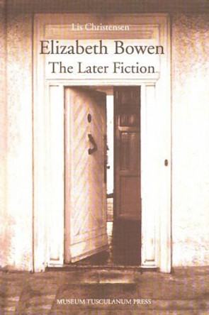 Elizabeth Bowen: The Later Fiction by Lis Christensen 9788772896243