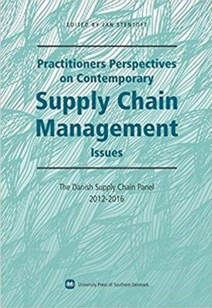 Practitioners Perspectives on Contemporary Supply Chain Management: The Danish Supply Chain Panel 2012-2016 by Jan Stentoft 9788791070914