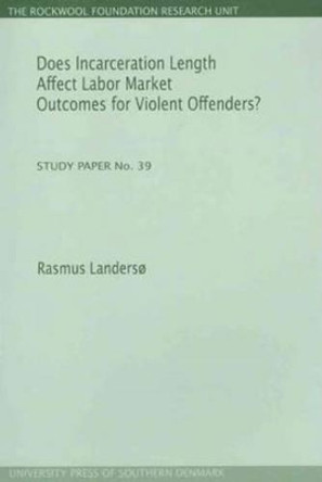 Does Incarceration Length Affect Labor Market Outcomes for Violent Offenders? by Rasmus Landerso 9788790199654