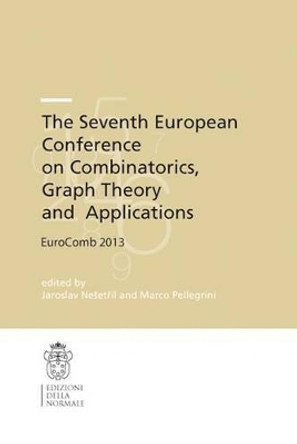 The Seventh European Conference on Combinatorics, Graph Theory and  Applications: EuroComb 2013 by Jaroslav Nesetril 9788876424748