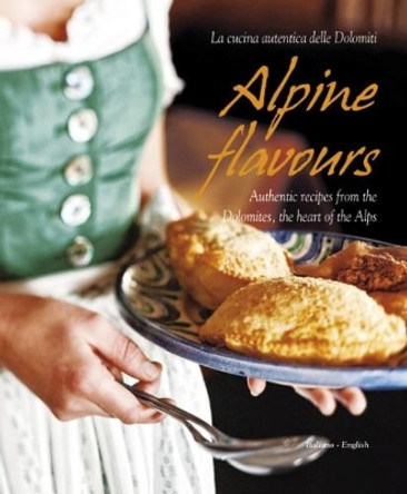 Alpine Flavours: Authentic Recipes from the Dolomites, the Heart of the Alps by Miriam Bacher 9788895218465