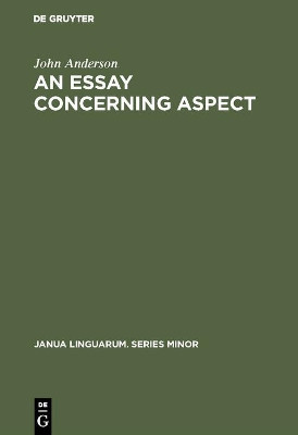 An Essay Concerning Aspect: Some Considerations of a General Character Arising from the Abbe Darrigol's Analysis of the Basque Verb by John M. Anderson 9789027924087