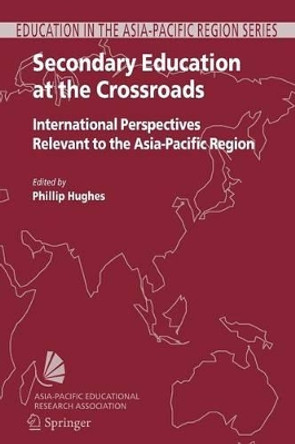 Secondary Education at the Crossroads: International Perspectives Relevant to the Asia-Pacific Region by Phillip Hughes 9789048171668