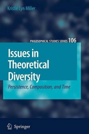 Issues in Theoretical Diversity: Persistence, Composition, and Time by Kristie Lyn Miller 9789048173242