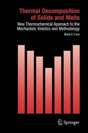 Thermal Decomposition of Solids and Melts: New Thermochemical Approach to the Mechanism, Kinetics and Methodology by Boris V. L'Vov 9789048174218