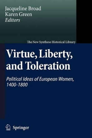 Virtue, Liberty, and Toleration: Political Ideas of European Women, 1400-1800 by Jacqueline Broad 9789048174706