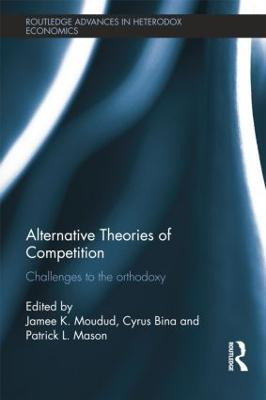 Alternative Theories of Competition: Challenges to the Orthodoxy Jamee K. Moudud 9781138799172