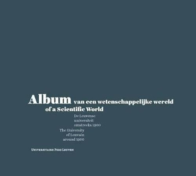 Album of a Scientific World: The University of Louvain around 1900 by Geert Vanpaemel 9789058678034